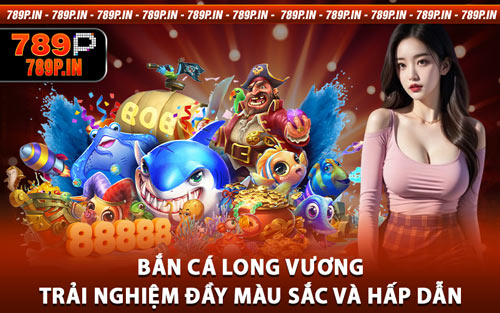 Bắn Cá Long Vương - Trải Nghiệm Đầy Màu Sắc và Hấp Dẫn