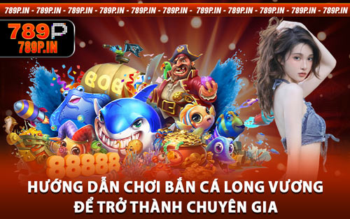 Hướng Dẫn Chơi Bắn Cá Long Vương Để Trở Thành Chuyên Gia